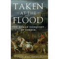 Taken at the Flood: The Roman Conquest of Greece - Hardcover