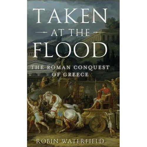 Taken at the Flood: The Roman Conquest of Greece - Hardcover