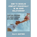 How to resolve conflict peacefully in an ADHD relationship: Practical strategies for living in harmony with ADHD partner - Paperback
