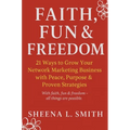 Faith, Fun & Freedom -21 Ways to Grow Your Network Marketing Business with Peace, Purpose & Proven Strategies: 21 Ways to Grow Your Network Marketing - Paperback