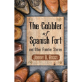 The Cobbler of Spanish Fort and Other Frontier Stories - Library Binding
