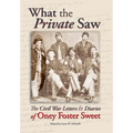 What the Private Saw: The Civil War Letters & Diaries of Oney Foster Sweet - Hardcover