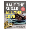 Half the Sugar, All the Love: 100 Easy, Low-Sugar Recipes for Every Meal of the Day - Paperback