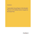 Twenty-Ninth Annual Report of the Resident Physician of the Belfast District Hospital for the Insane Poor - Paperback