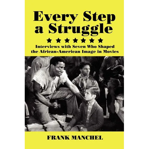 Every Step a Struggle: Interviews with Seven Who Shaped the African-American Image in Movies - Paperback