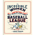 The Incredible Women of the All-American Girls Professional Baseball League - Hardcover