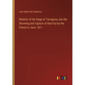 Relation of the Siege of Tarragona, and the Storming and Capture of that City by the French in June, 1811 - Paperback