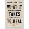 What It Takes to Heal: How Transforming Ourselves Can Change the World - Paperback
