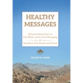 Healthy Messages: Demonstrating Power in Life, Work, and Societal Messaging to Transform Our Present and Future - Hardcover