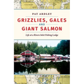 Grizzlies, Gales and Giant Salmon: Life at a Rivers Inlet Fishing Lodge - Paperback