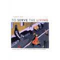 To Serve the Living: Funeral Directors and the African American Way of Death - Hardcover