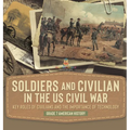Soldiers and Civilians in the US Civil War Key Roles of Civilians and the Importance of Technology Grade 7 American History - Hardcover