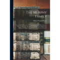 The Murphy Family; Genealogical, Historical, and Biographical, With Official Statistics of the Part Played by Members of This Numerous Family in the M - Paperback