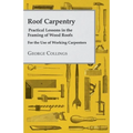 Roof Carpentry - Practical Lessons in the Framing of Wood Roofs - For the Use of Working Carpenters - Paperback