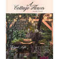 A Cottage Flower: Embracing the Simple Pleasures of Home & Garden - Paperback