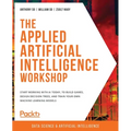 The Applied Artificial Intelligence Workshop: Start working with AI today, to build games, design decision trees, and train your own machine learning - Paperback