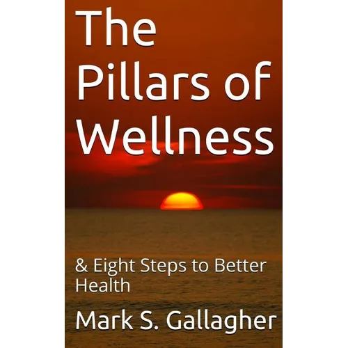 The Pillars of Wellness: & Eight Steps to Better Health - Paperback