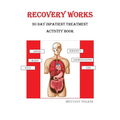 Recovery Works: 30 Day Inpatient Treatment Activity Book - Paperback