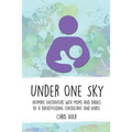 Under One Sky: Intimate Encounters with Moms and Babies by a Breastfeeding Consultant and Nurse - Paperback