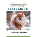 A Beginner's Guide To Raising and Loving A Pomeranian - Paperback