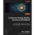 Continuous Testing, Quality, Security, and Feedback: Essential strategies and secure practices for DevOps, DevSecOps, and SRE transformations - Paperback
