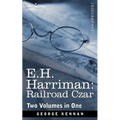 E.H. Harriman: Railroad Czar (Two Volumes in One) - Paperback