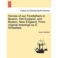 Homes of Our Forefathers in Boston, Old England, and Boston, New England. from Original Drawings by E. Whitefield. - Paperback