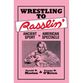 Wrestling to Rasslin': Ancient Sport to American Spectacle - Paperback