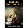 Catholic Controversies: Understanding Church Teachings and Events in History - Paperback
