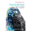Progress Not Perfection: a Memoir of Addiction and Recovery - Paperback