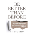 Be Better Than Before: How to Become the Best Version of Yourself by Following an Easy Guide for Self-growth - Paperback