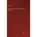The Metaphysical Miracles of the New Testament - Hardcover