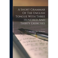 A Short Grammar Of The English Tongue With Three Hundred And Thirty Exercises - Paperback