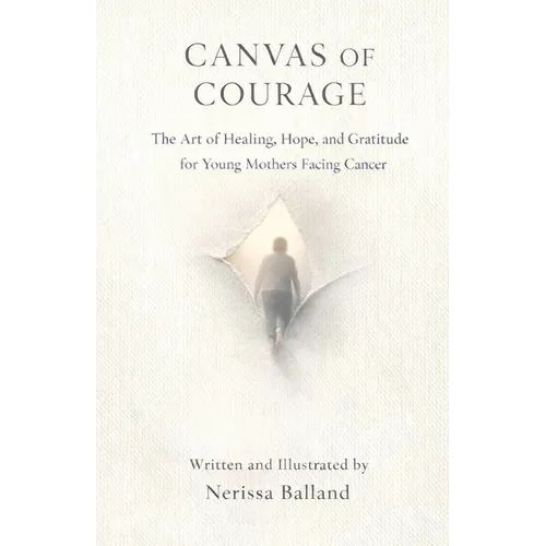 Canvas of Courage: The Art of Healing, Hope, and Gratitude for Young Mothers Facing Cancer - Paperback