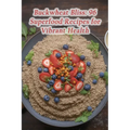 Buckwheat Bliss: 96 Superfood Recipes for Vibrant Health - Paperback