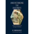 Understanding the Diaconate: Historical, Theological, and Sociological Foundations - Paperback