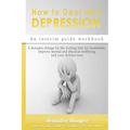 How to Deal With Depression: An interim guide workbook: A dynamic change for the waiting lists for treatments, Improve mental and physical wellbein - Paperback