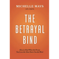 The Betrayal Bind: How to Heal When the Person You Love the Most Hurts You the Most - Paperback