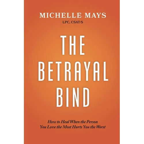 The Betrayal Bind: How to Heal When the Person You Love the Most Hurts You the Most - Paperback