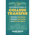 The Complete Guide to College Transfer: Find Your Ideal School, Maximize Your Credits, and Earn Your Degree - Paperback