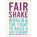 Fair Shake: Women and the Fight to Build a Just Economy - Hardcover