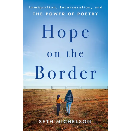 Hope on the Border: Immigration, Incarceration, and the Power of Poetry - Hardcover