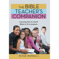The Bible Teacher's Companion: Learning How to Teach Bible to K-12 Students - Hardcover