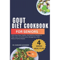 Gout Diet Cookbook For Seniors: 1500-Days Easy, Healthy, And Delicious Recipes To Help Lower Uric Acid Levels, Manage Gout, And Reduce Painful Attacks - Paperback