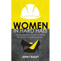 Women in Hard Hats: Building Leadership, Confidence, and Life Satisfaction in the Engineering Sector - Paperback