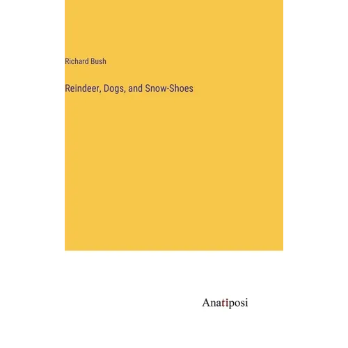 Reindeer, Dogs, and Snow-Shoes - Hardcover
