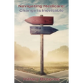 Navigating Medicare: Change Is Inevitable - Paperback