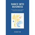 Dance into Business: A how-to-guide for dance students, teachers and professionals - Paperback