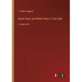 Black Heart and White Heart; A Zulu Idyll: in large print - Paperback
