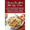 Around The World With Rice Dishes: Easy & Tasty Recipes Perfectly Adapted For Home Cooking: Rice Recipes Cookbook - Paperback